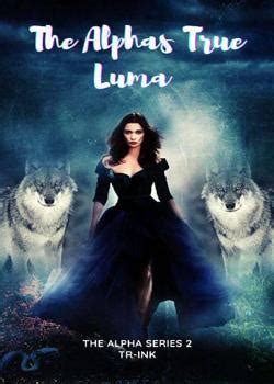Read Luna On The Run - I Stole The Alphas Son Luna On The Run I Stole The Alphas Sons Chapter 44 Novel Luna On The Run - I Stole The Alphas Son has been updated Luna On The Run I Stole The Alphas Sons Chapter 44 with many climactic developments What makes this series so special is the names of the characters . . Alpha and luna novel read online free